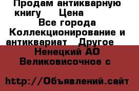 Продам антикварную книгу.  › Цена ­ 5 000 - Все города Коллекционирование и антиквариат » Другое   . Ненецкий АО,Великовисочное с.